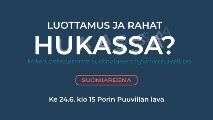 Teksti: Luottamus ja rahat hukassa? Miten pelastamme suomalaisen hyvinvointivaltion. SuomiAreena Ke 24.6. klo 15 Porin Puuvillan lava.